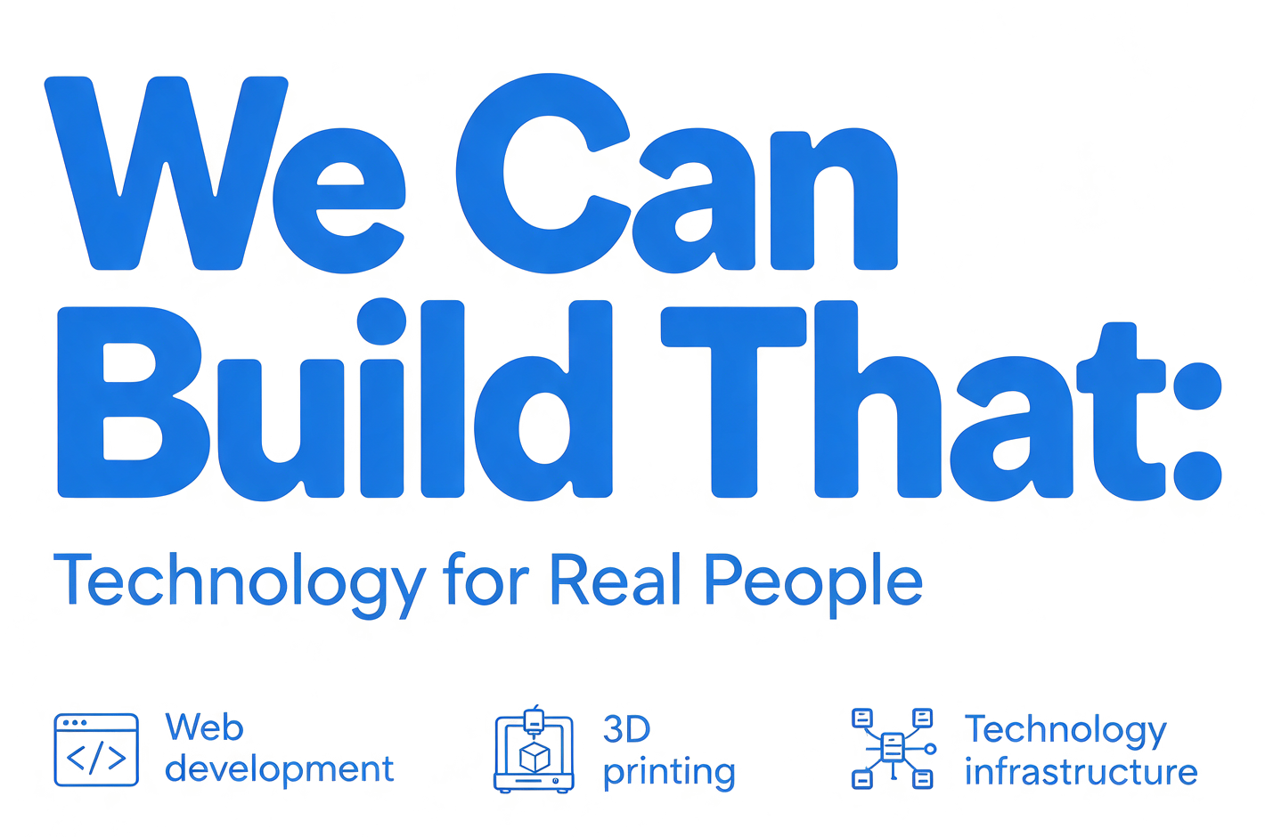 We Can Build That: Technology for Real People — Web development, 3D printing, Technology infrastructure